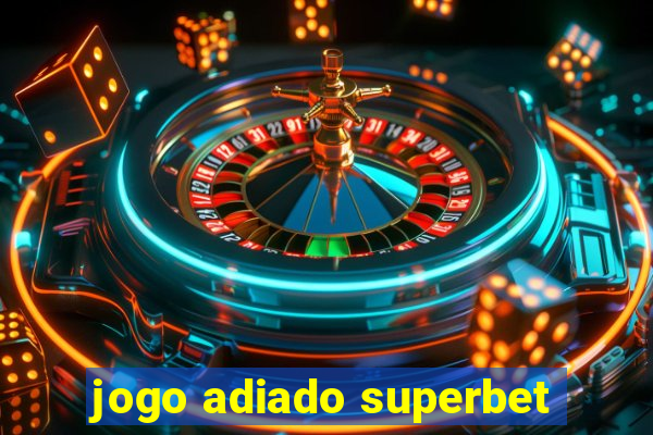 jogo adiado superbet